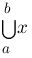 bigcup{a}{b}{x} bigcup{a}{b}{x}