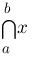 bigcap{a}{b}{x} bigcap{a}{b}{x}